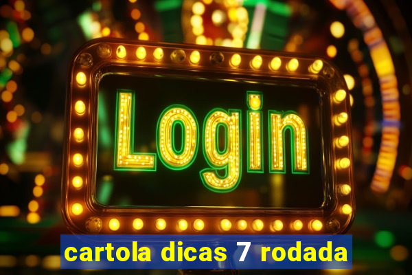 cartola dicas 7 rodada