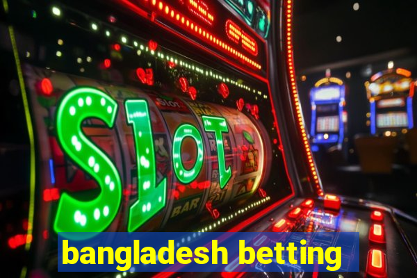 bangladesh betting