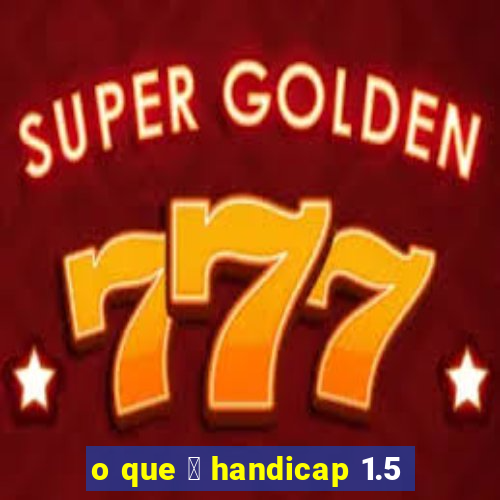 o que 茅 handicap 1.5