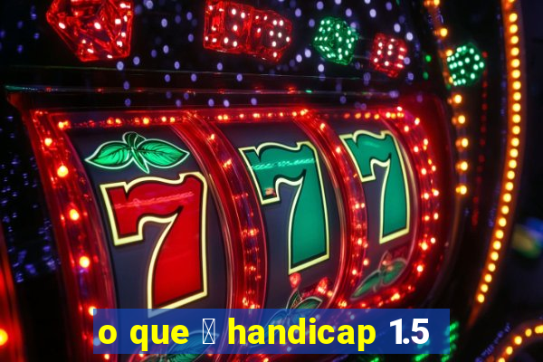 o que 茅 handicap 1.5