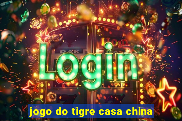 jogo do tigre casa china