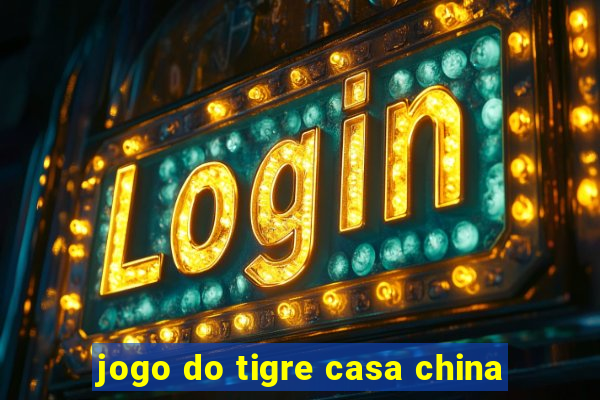 jogo do tigre casa china