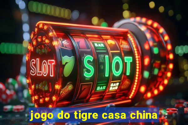 jogo do tigre casa china