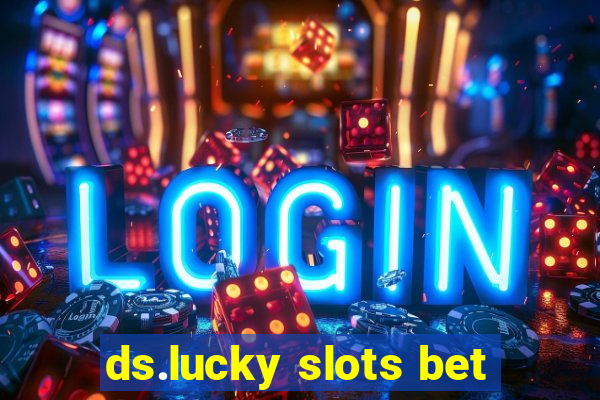 ds.lucky slots bet