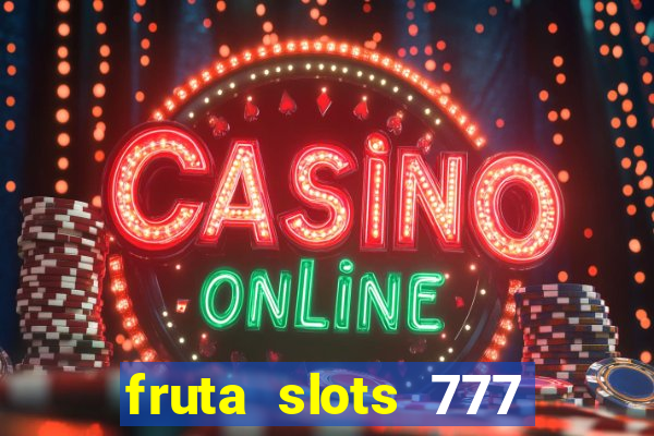 fruta slots 777 paga mesmo