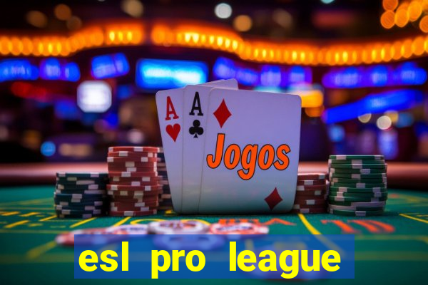 esl pro league jogos de hoje