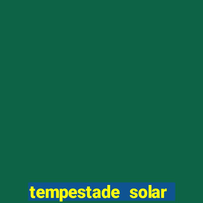 tempestade solar 2024 brasil