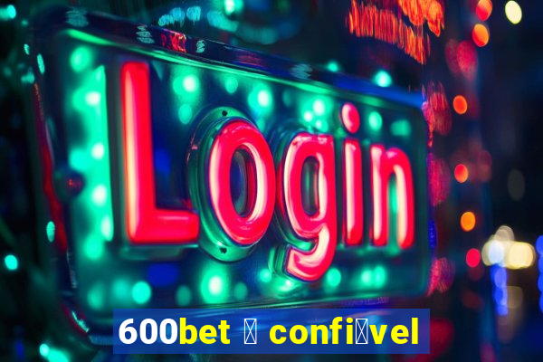 600bet 茅 confi谩vel