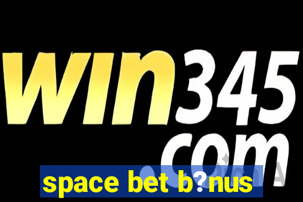 space bet b?nus