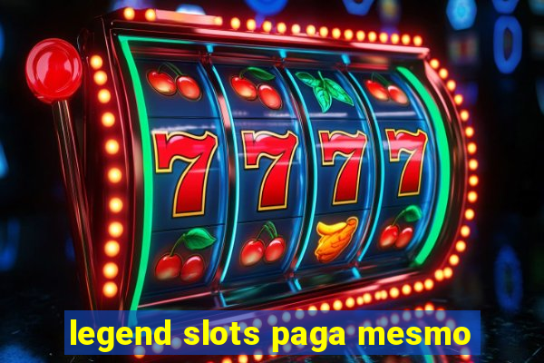 legend slots paga mesmo