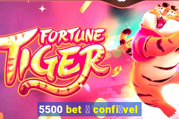 5500 bet 茅 confi谩vel