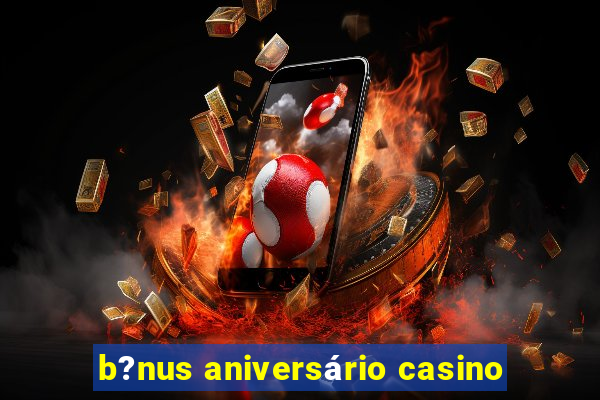 b?nus aniversário casino