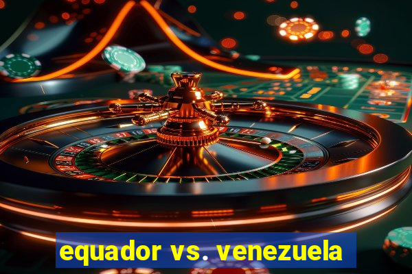 equador vs. venezuela