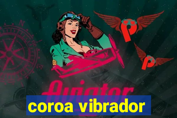 coroa vibrador