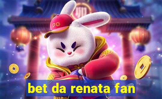 bet da renata fan