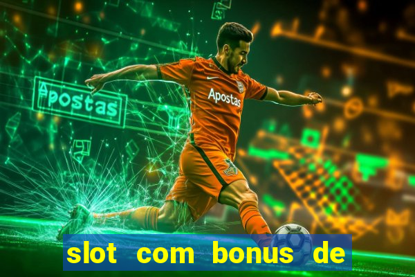 slot com bonus de boas vindas