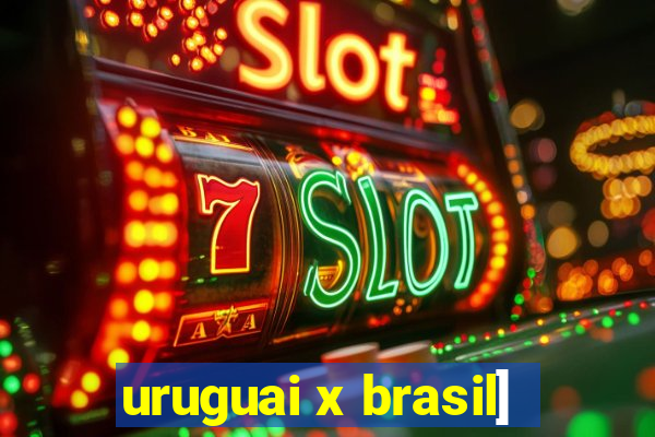 uruguai x brasil]