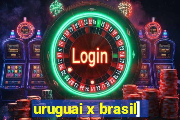 uruguai x brasil]