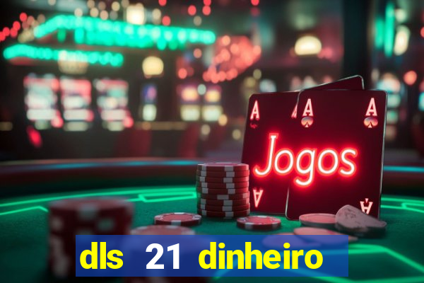 dls 21 dinheiro infinito download