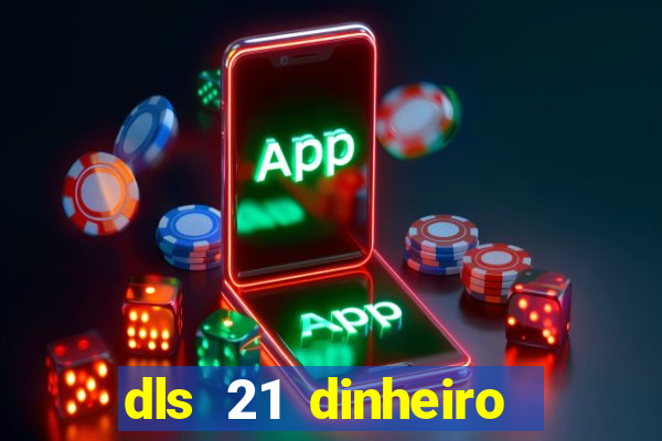 dls 21 dinheiro infinito download