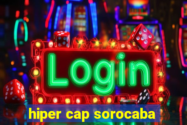 hiper cap sorocaba