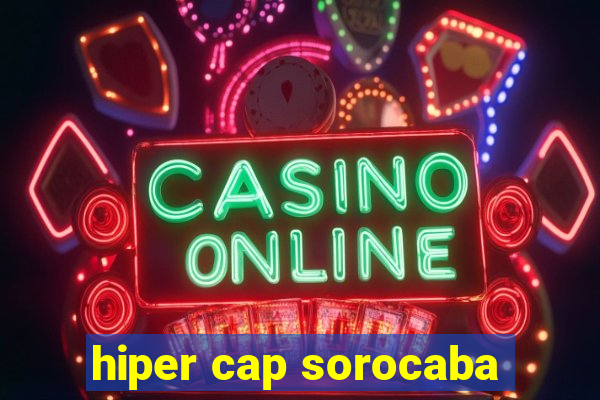 hiper cap sorocaba