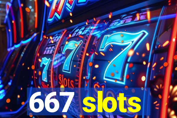 667 slots