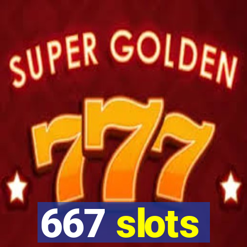 667 slots