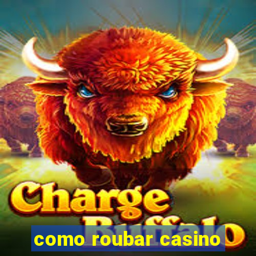 como roubar casino