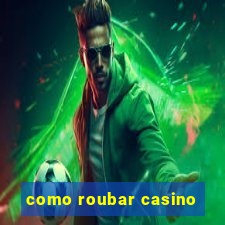 como roubar casino