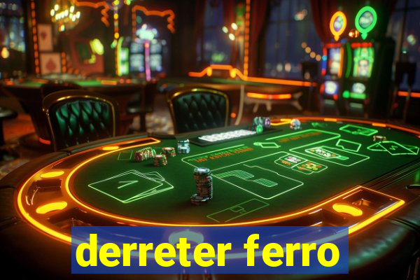 derreter ferro