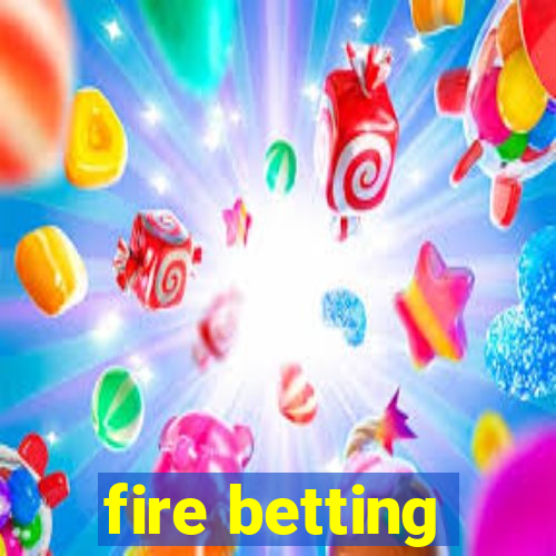 fire betting