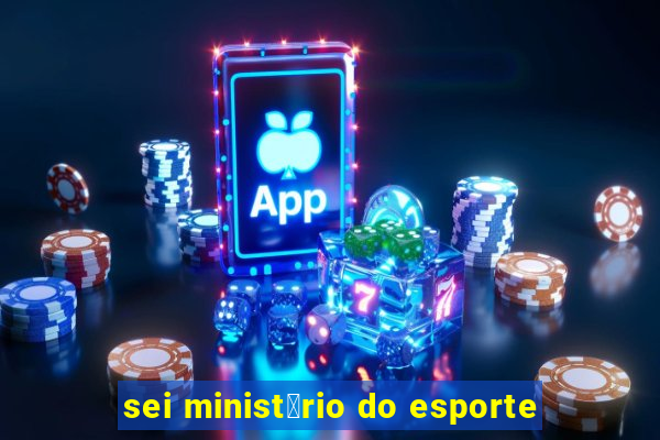 sei minist茅rio do esporte