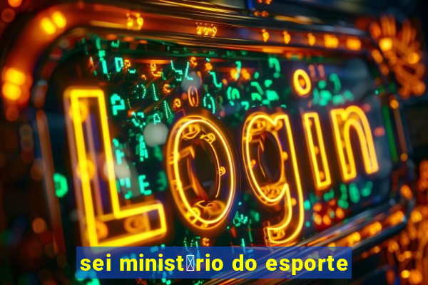 sei minist茅rio do esporte