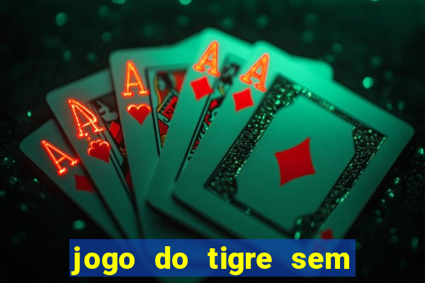 jogo do tigre sem depositar nada