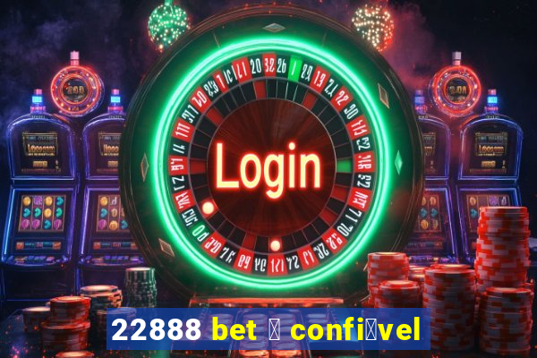 22888 bet 茅 confi谩vel