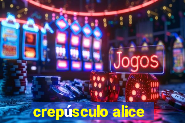 crepúsculo alice