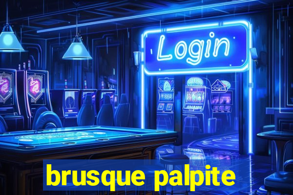 brusque palpite