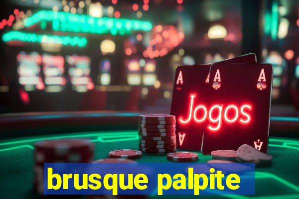 brusque palpite