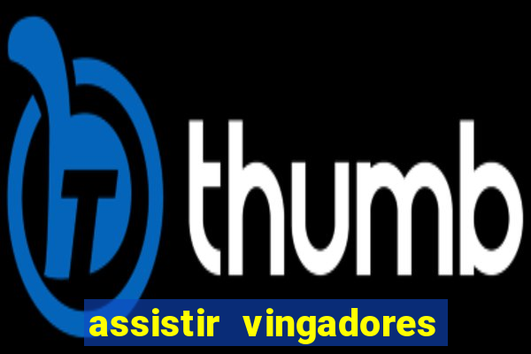 assistir vingadores ultimato filme completo dublado