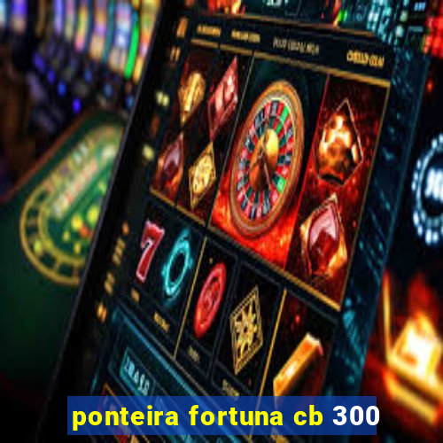 ponteira fortuna cb 300