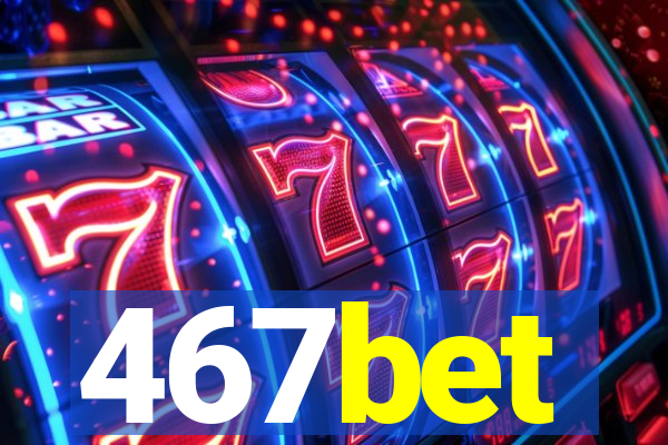 467bet