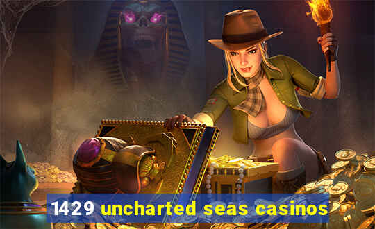 1429 uncharted seas casinos