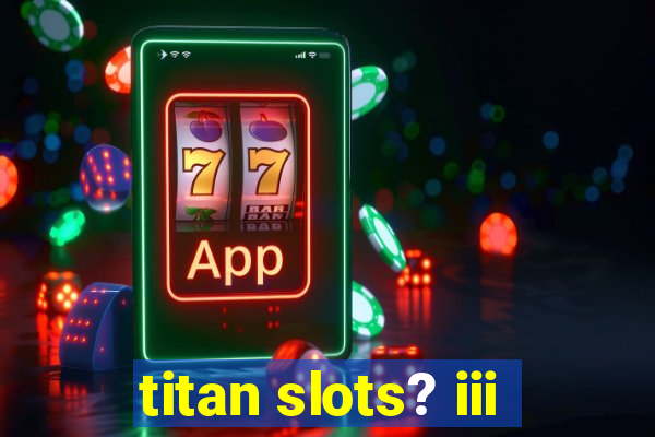 titan slots? iii