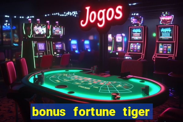 bonus fortune tiger sem deposito