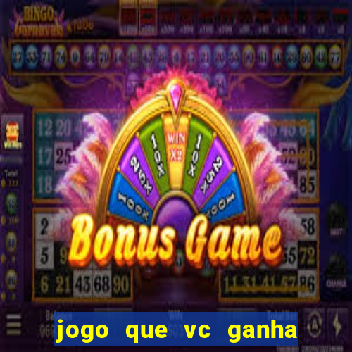 jogo que vc ganha dinheiro de verdade