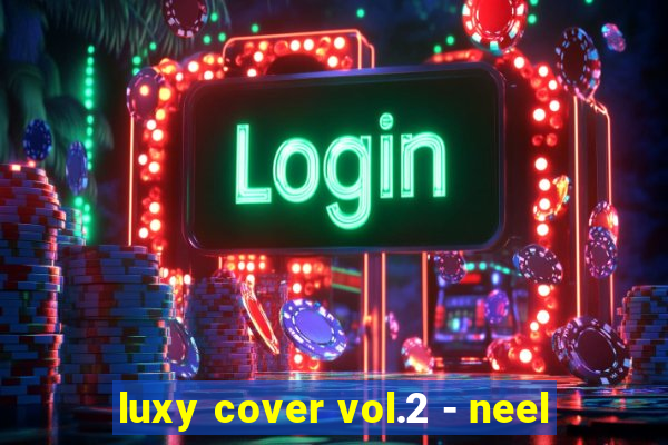 luxy cover vol.2 - neel