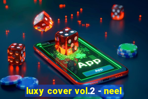 luxy cover vol.2 - neel