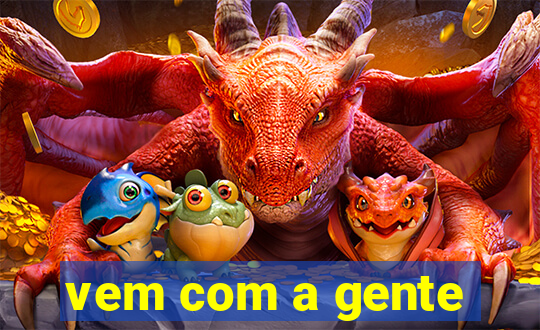 vem com a gente