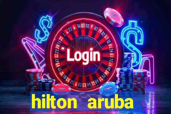 hilton aruba caribbean resort and casino